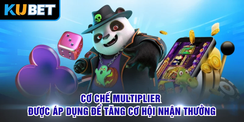 Cơ chế Multiplier được áp dụng để tăng cơ hội nhận thưởng