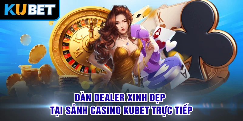 Dàn Dealer xinh đẹp tại sảnh casino KUBET trực tiếp